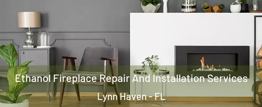  Ethanol Fireplace Repair And Installation Services Lynn Haven - FL