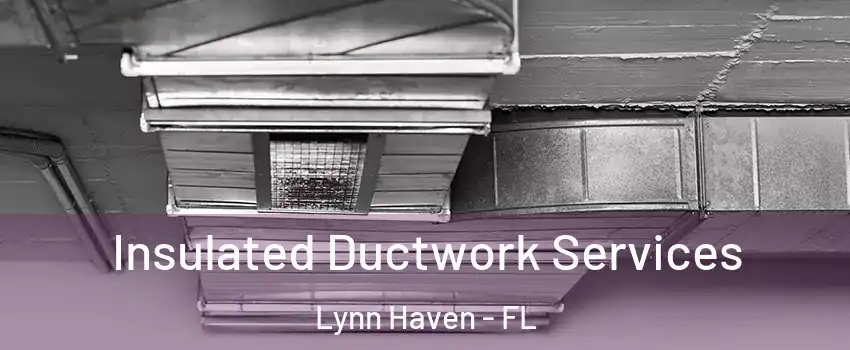  Insulated Ductwork Services Lynn Haven - FL